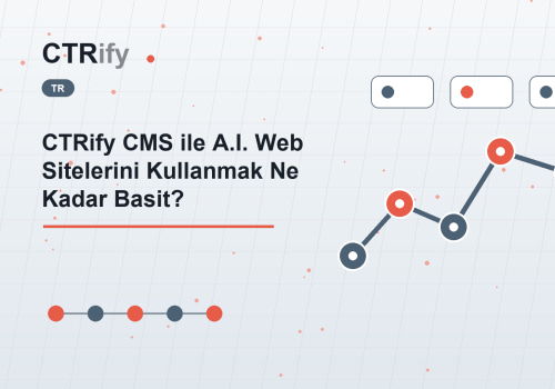 CTRify CMS ile A.I. Web Sitelerini Kullanmak Ne Kadar Basit?