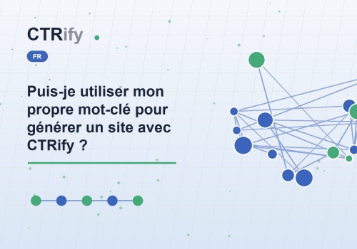 Puis-je utiliser mon propre mot-clé pour générer un site avec CTRify ?