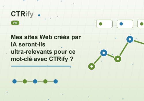 Mes sites Web créés par IA seront-ils ultra-relevants pour ce mot-clé avec CTRify ?