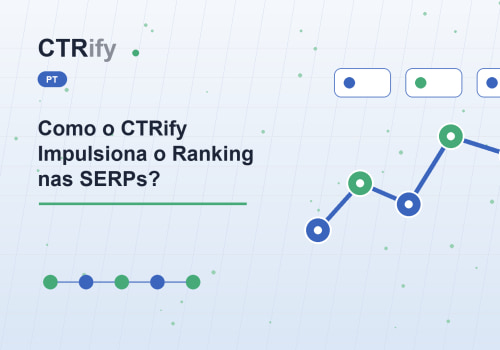 Como o CTRify Impulsiona o Ranking nas SERPs?