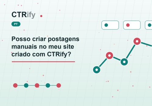 Posso criar postagens manuais no meu site criado com CTRify?