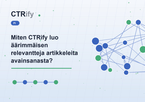 Miten CTRify luo äärimmäisen relevantteja artikkeleita avainsanasta?