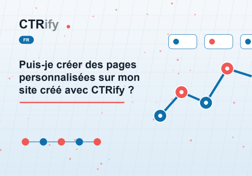 Puis-je créer des pages personnalisées sur mon site créé avec CTRify ?