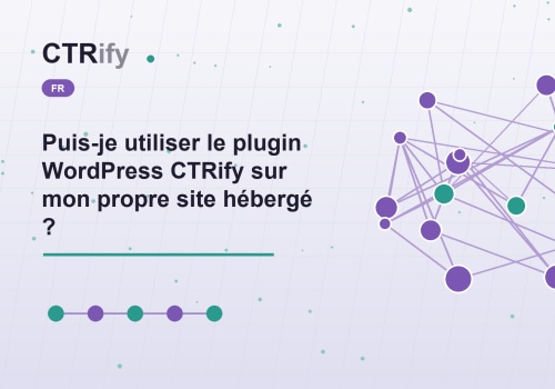 Puis-je utiliser le plugin WordPress CTRify sur mon propre site hébergé ?