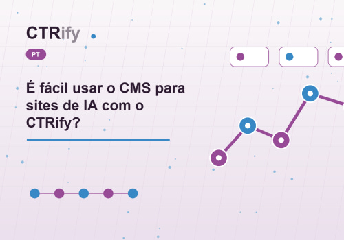 É fácil usar o CMS para sites de IA com o CTRify?