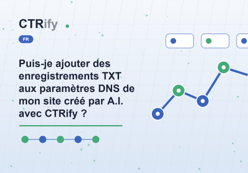 Puis-je ajouter des enregistrements TXT aux paramètres DNS de mon site créé par A.I. avec CTRify ?