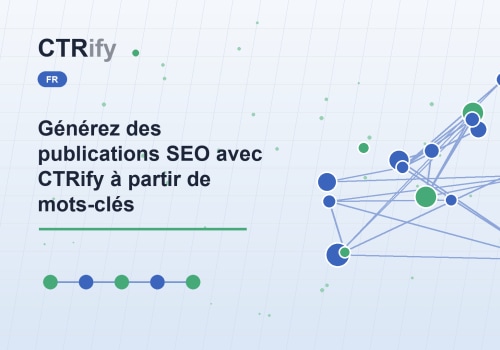 Générez des publications SEO avec CTRify à partir de mots-clés