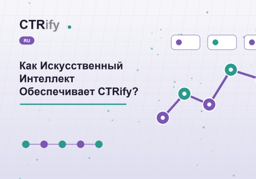 Как Искусственный Интеллект Обеспечивает CTRify?