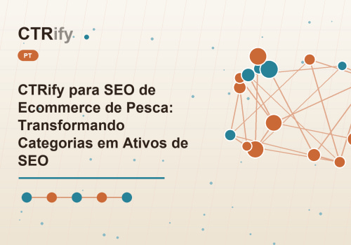 CTRify para SEO de Ecommerce de Pesca: Transformando Categorias em Ativos de SEO