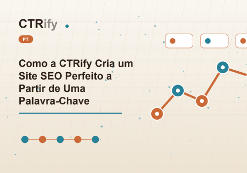 Como a CTRify Cria um Site SEO Perfeito a Partir de Uma Palavra-Chave