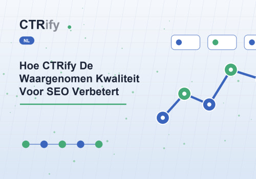 Hoe CTRify De Waargenomen Kwaliteit Voor SEO Verbetert