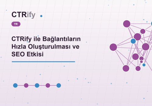 CTRify ile Bağlantıların Hızla Oluşturulması ve SEO Etkisi