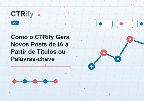 Como o CTRify Gera Novos Posts de IA a Partir de Títulos ou Palavras-chave