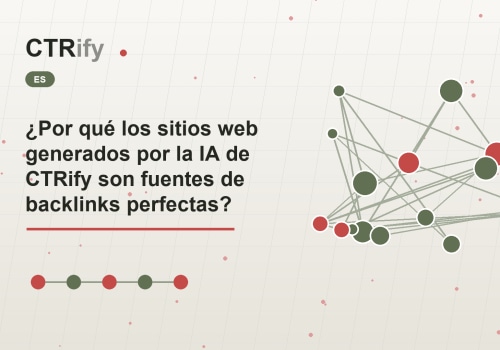 ¿Por qué los sitios web generados por la IA de CTRify son fuentes de backlinks perfectas?