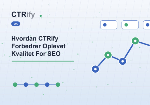 Hvordan CTRify Forbedrer Oplevet Kvalitet For SEO