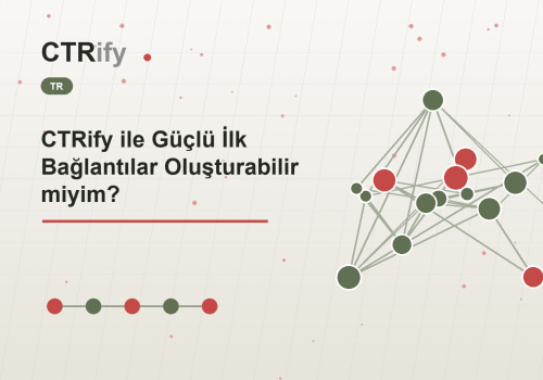 CTRify ile Güçlü İlk Bağlantılar Oluşturabilir miyim?