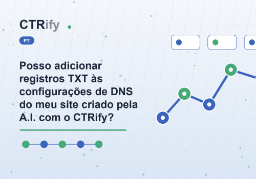 Posso adicionar registros TXT às configurações de DNS do meu site criado pela A.I. com o CTRify?