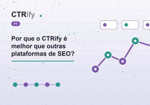 Por que o CTRify é melhor que outras plataformas de SEO?