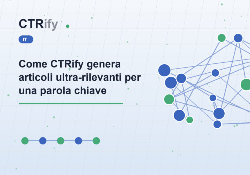 Come CTRify genera articoli ultra-rilevanti per una parola chiave