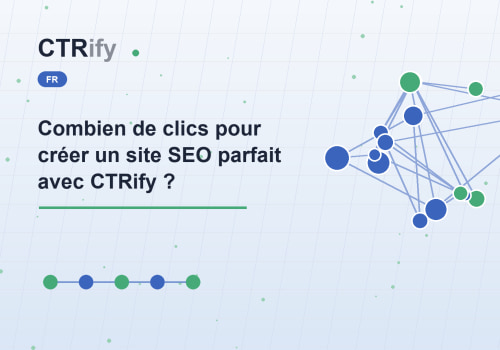 Combien de clics pour créer un site SEO parfait avec CTRify ?