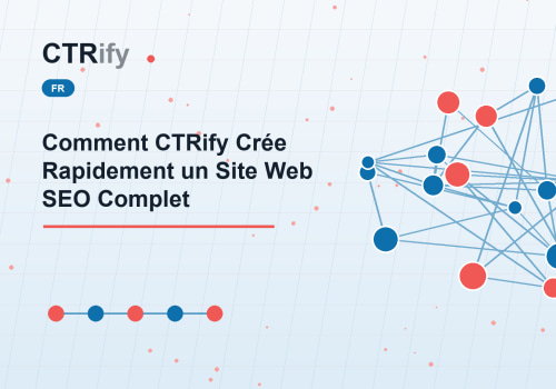 Comment CTRify Crée Rapidement un Site Web SEO Complet