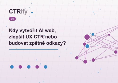 Kdy vytvořit AI web, zlepšit UX CTR nebo budovat zpětné odkazy?