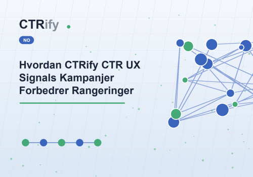 Hvordan CTRify CTR UX Signals Kampanjer Forbedrer Rangeringer