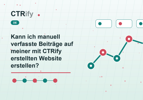 Kann ich manuell verfasste Beiträge auf meiner mit CTRify erstellten Website erstellen?