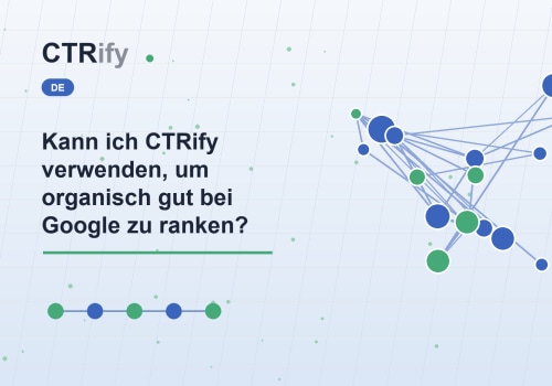 Kann ich CTRify verwenden, um organisch gut bei Google zu ranken?