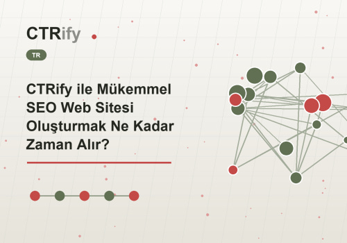 CTRify ile Mükemmel SEO Web Sitesi Oluşturmak Ne Kadar Zaman Alır?
