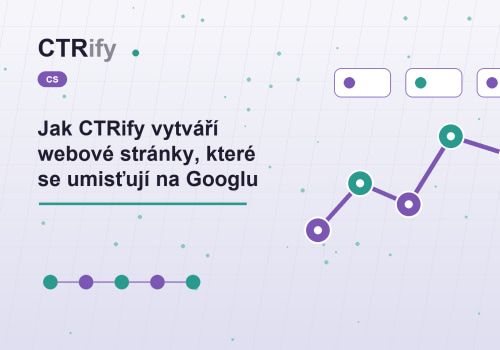 Jak CTRify vytváří webové stránky, které se umisťují na Googlu