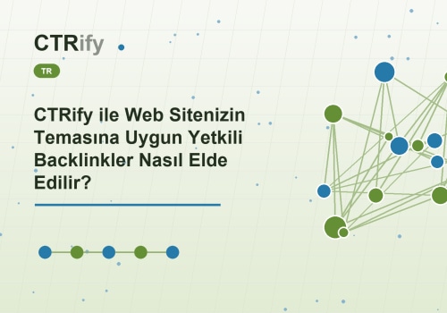 CTRify ile Web Sitenizin Temasına Uygun Yetkili Backlinkler Nasıl Elde Edilir?