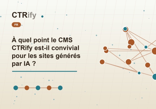 À quel point le CMS CTRify est-il convivial pour les sites générés par IA ?