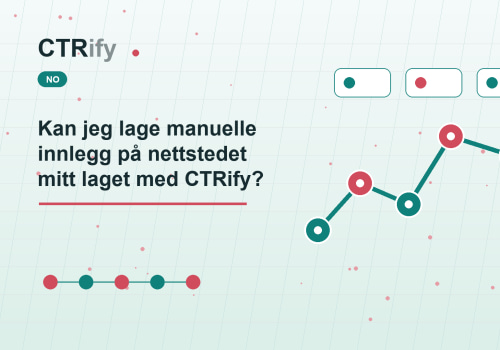 Kan jeg lage manuelle innlegg på nettstedet mitt laget med CTRify?