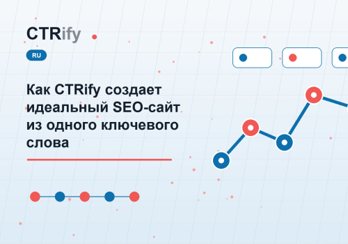 Как CTRify создает идеальный SEO-сайт из одного ключевого слова