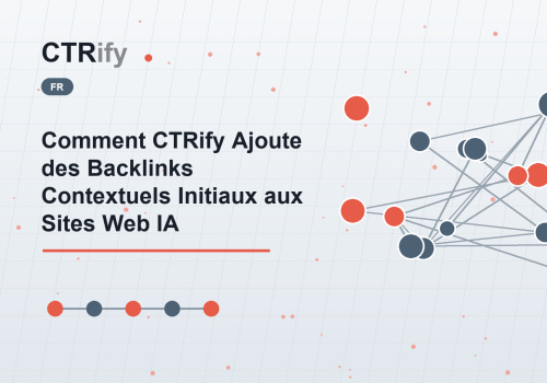 Comment CTRify Ajoute des Backlinks Contextuels Initiaux aux Sites Web IA
