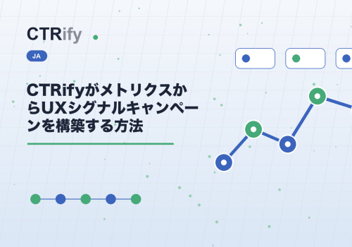 CTRifyがメトリクスからUXシグナルキャンペーンを構築する方法