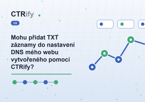 Mohu přidat TXT záznamy do nastavení DNS mého webu vytvořeného pomocí CTRify?
