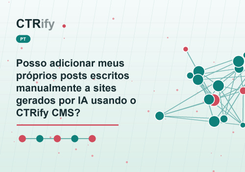 Posso adicionar meus próprios posts escritos manualmente a sites gerados por IA usando o CTRify CMS?