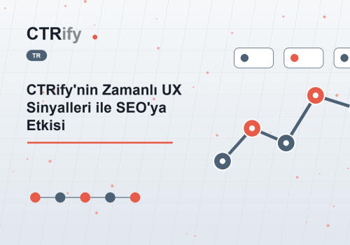 CTRify'nin Zamanlı UX Sinyalleri ile SEO'ya Etkisi