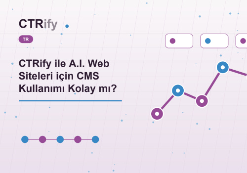 CTRify ile A.I. Web Siteleri için CMS Kullanımı Kolay mı?