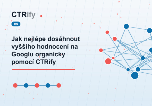 Jak nejlépe dosáhnout vyššího hodnocení na Googlu organicky pomocí CTRify