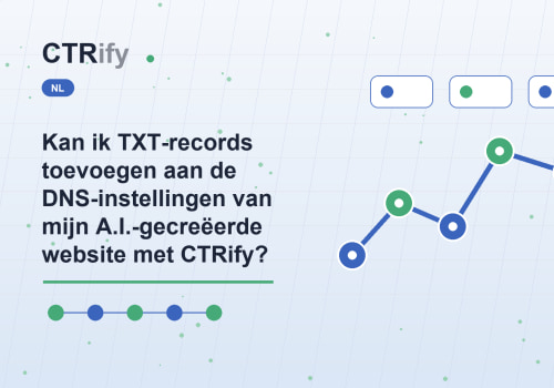 Kan ik TXT-records toevoegen aan de DNS-instellingen van mijn A.I.-gecreëerde website met CTRify?
