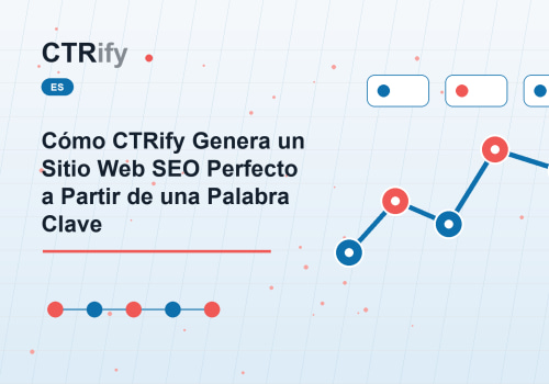 Cómo CTRify Genera un Sitio Web SEO Perfecto a Partir de una Palabra Clave