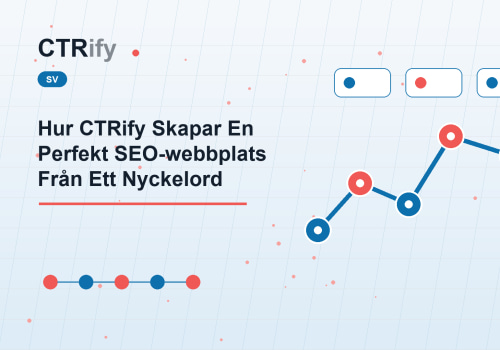 Hur CTRify Skapar En Perfekt SEO-webbplats Från Ett Nyckelord