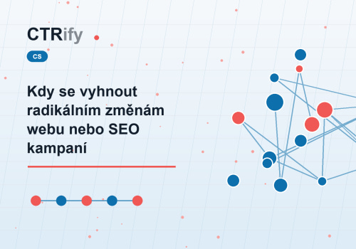 Kdy se vyhnout radikálním změnám webu nebo SEO kampaní