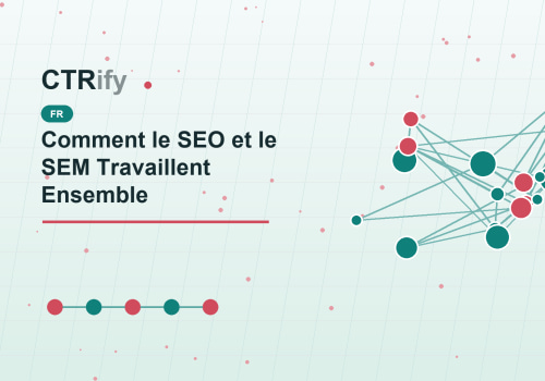 Comment le SEO et le SEM Travaillent Ensemble