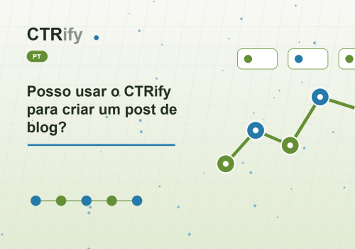 Posso usar o CTRify para criar um post de blog?