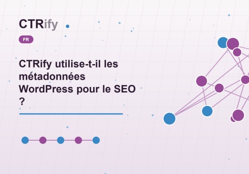 CTRify utilise-t-il les métadonnées WordPress pour le SEO ?