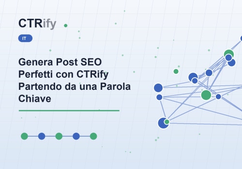Genera Post SEO Perfetti con CTRify Partendo da una Parola Chiave